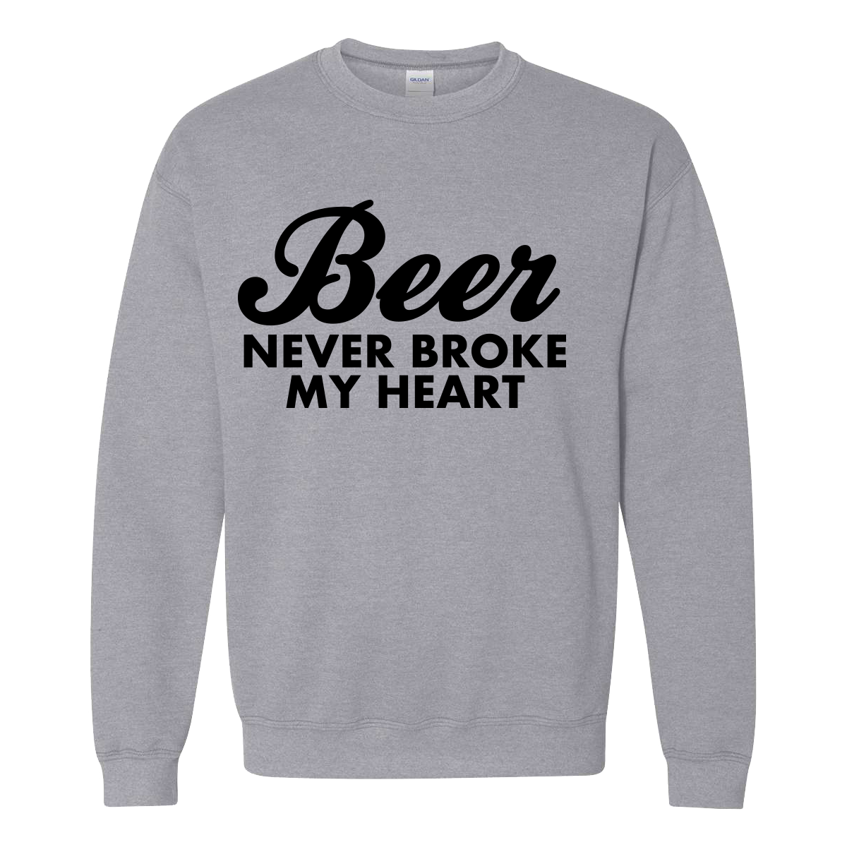 Beer Never Broke My Heart Crewneck Sweatshirt